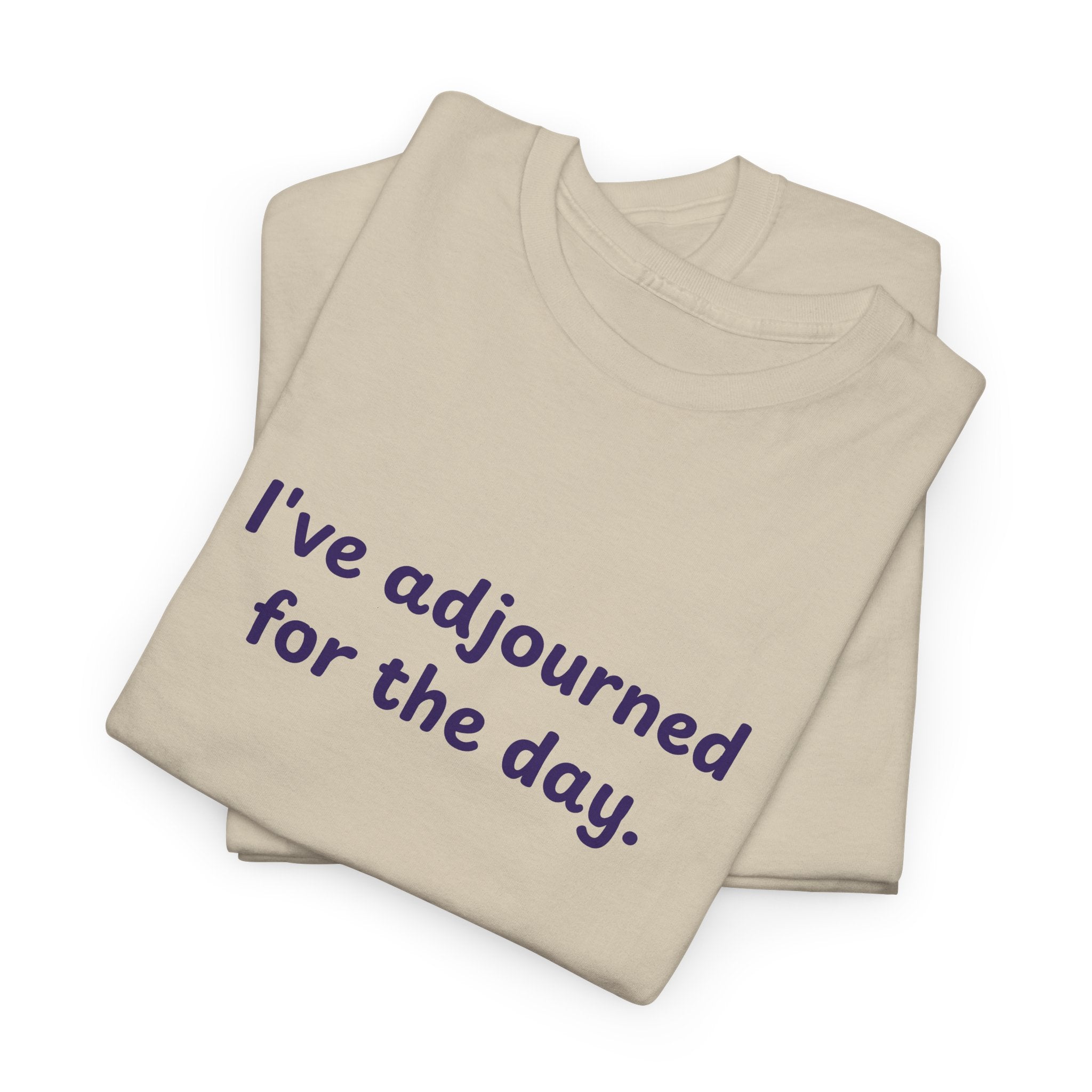 I've Adjourned For The Day