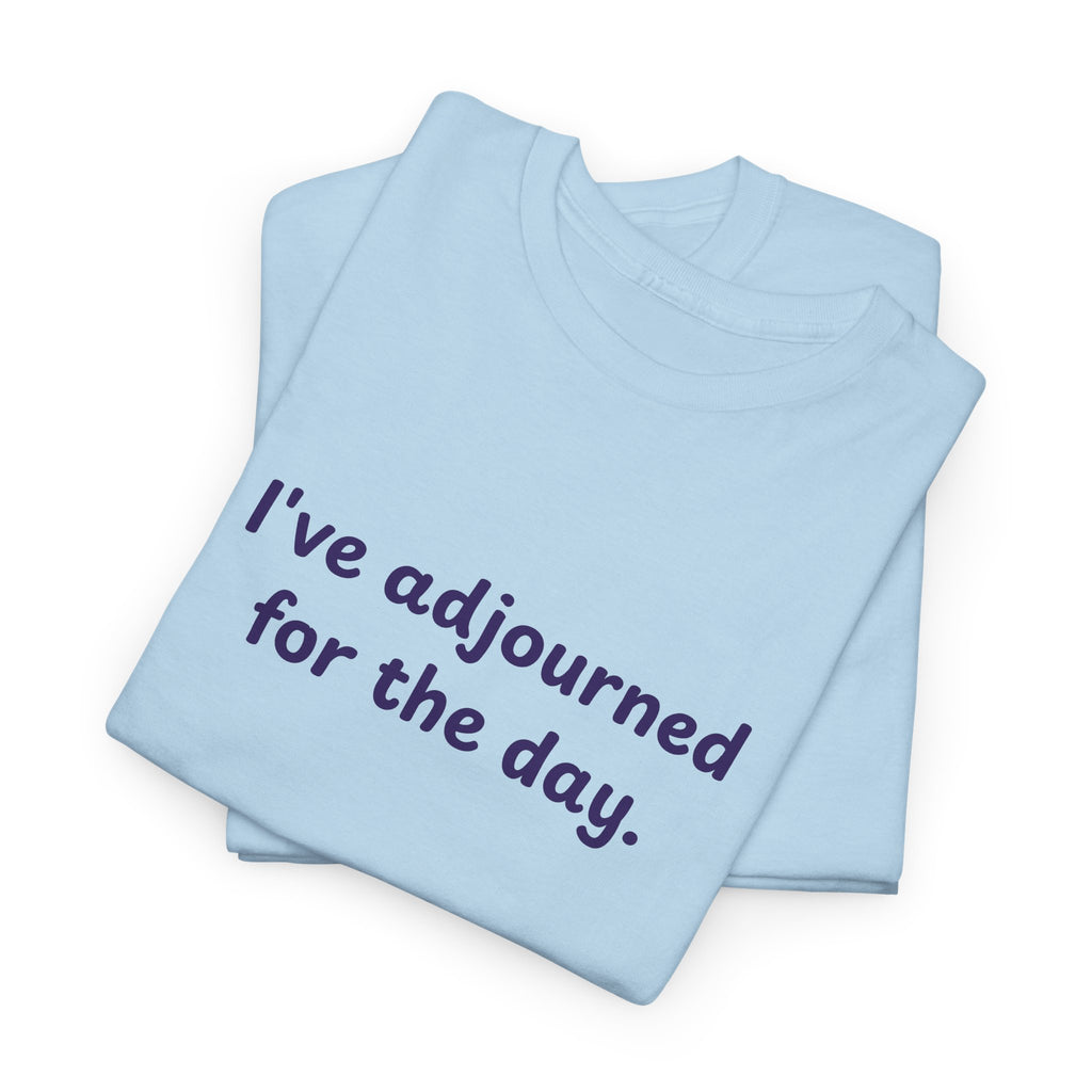 I've Adjourned For The Day