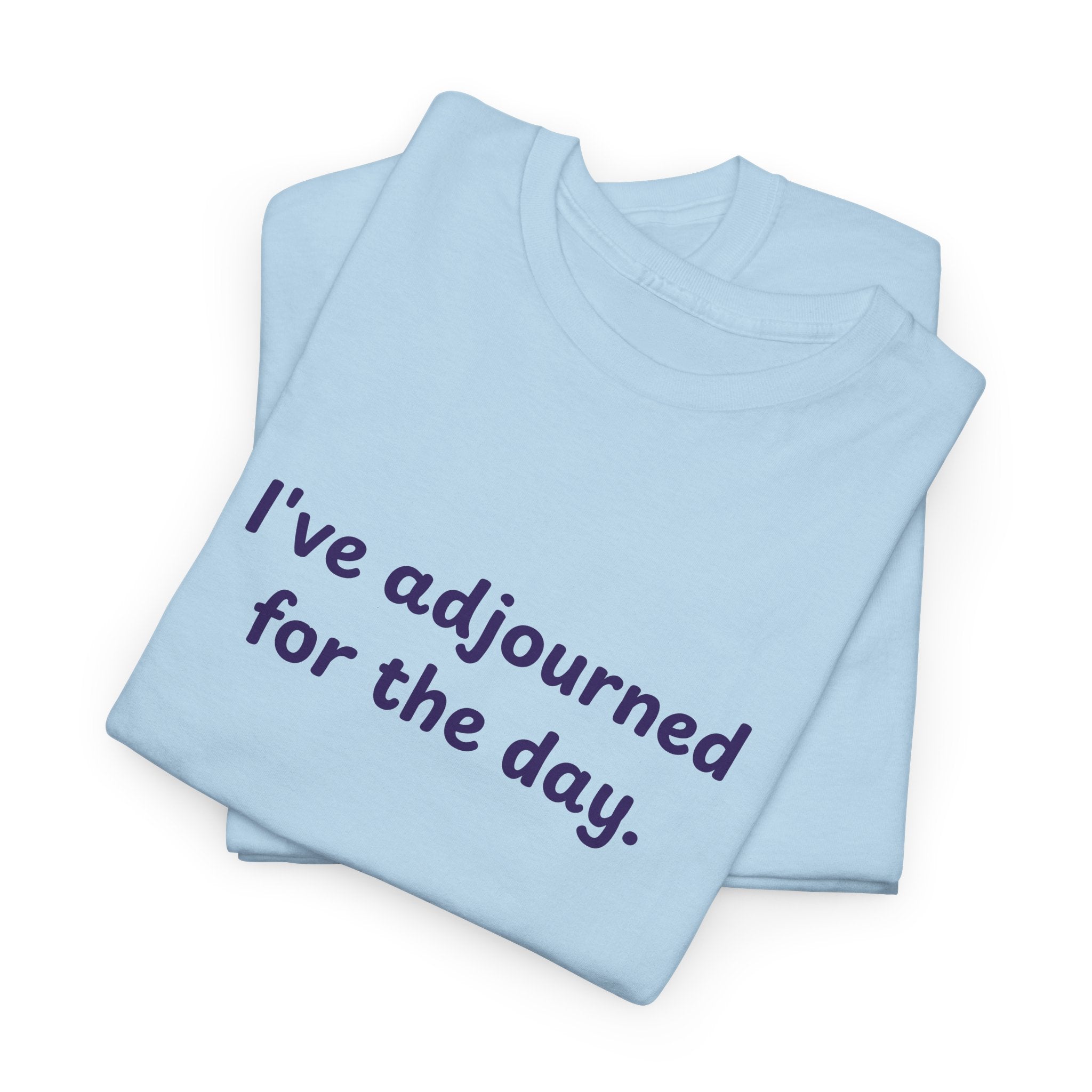I've Adjourned For The Day