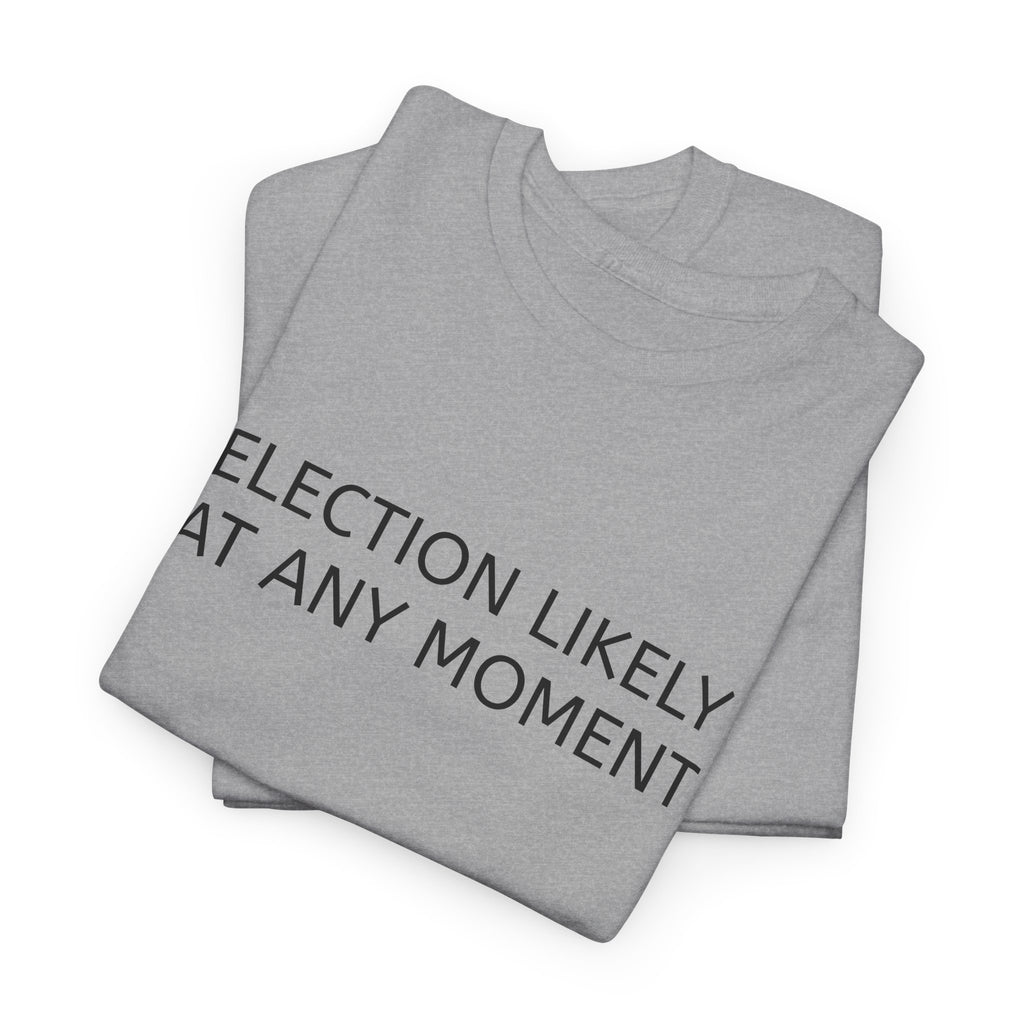 Election Likely at Any Moment